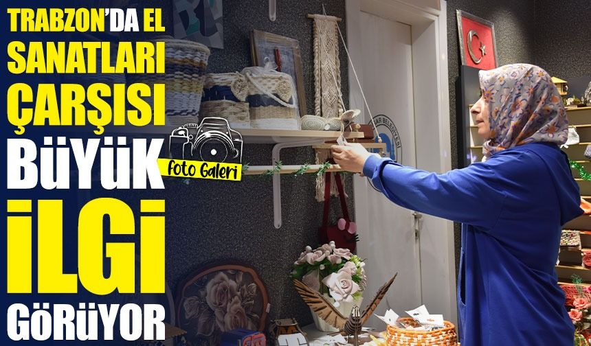 Trabzon'da Kadınlar Üretiyor, Tanıtıyor ve Satıyor: El Emeği Ürünler Çarşısı Büyük İlgi Görüyor