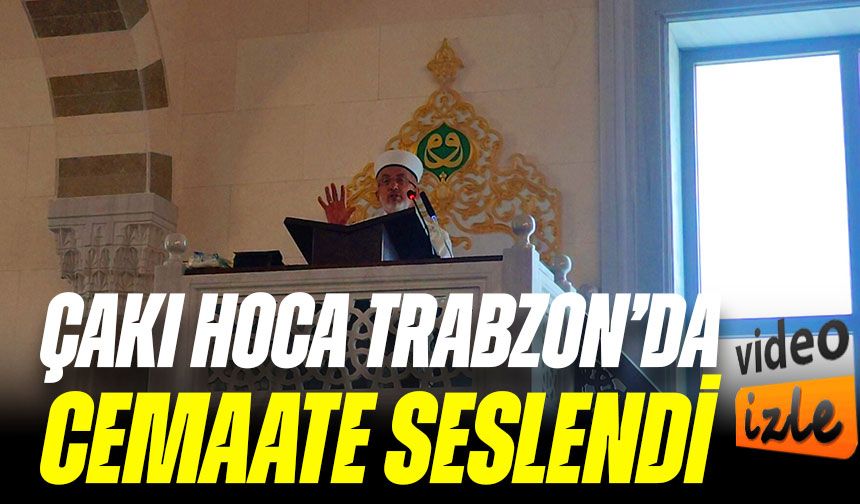 Çakı Hoca Trabzon’da Cemaate Seslendi