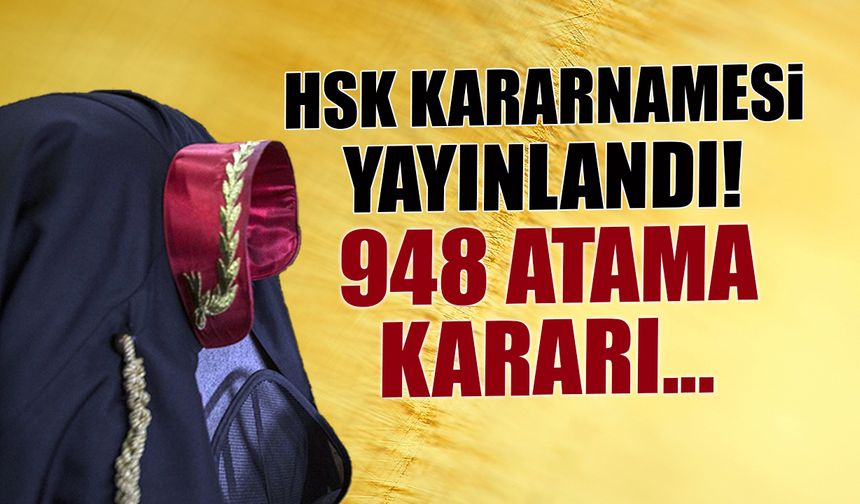 HSK Kararnamesi Açıklandı! 948 Hakım ve Savcıya Atama...