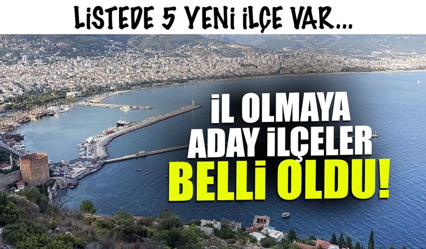İl Olmaya Aday İlçeler Açıklandı! 5 Yeni İsim Var...