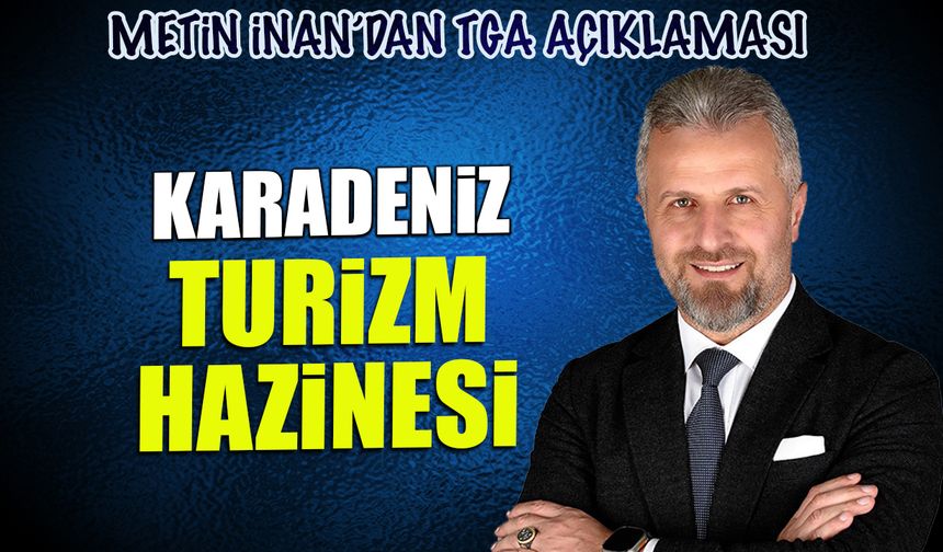 Metin İnan'dan TGA Açıklaması: ‘Bölge Turizm Hazinesidir’