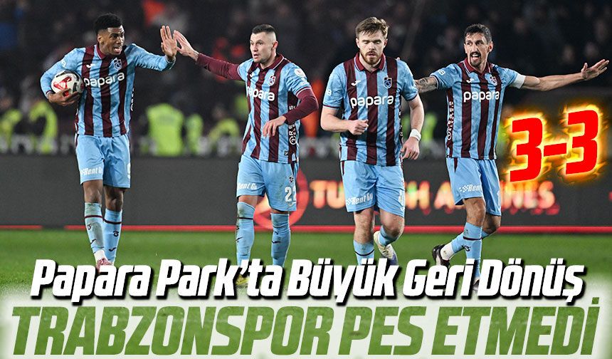 Papara Park’ta Büyük Geri Dönüş: Trabzonspor Derbide Pes Etmedi
