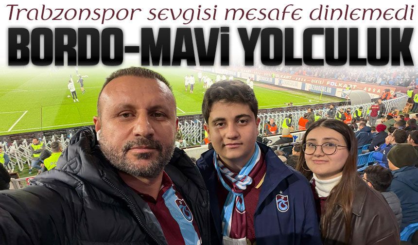 Şırnak’tan Trabzon’a Bordo-Mavi Yolculuk: Baba-Oğul, Baba-Kız Tribünde Buluştu