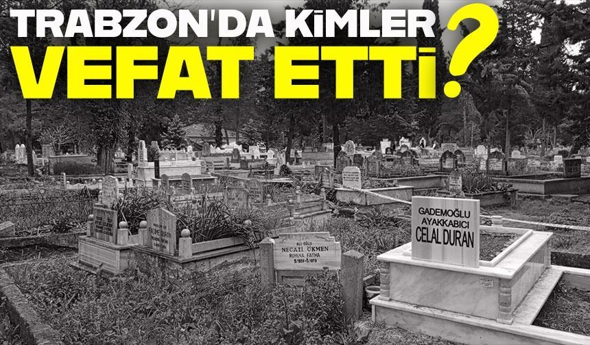 Trabzon’da 1 Mayıs'ta Kara Gün: Vefat Listesi Dikkat Çekti