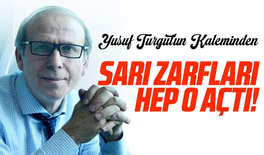 Sarı Zarfları Hep O Açtı!