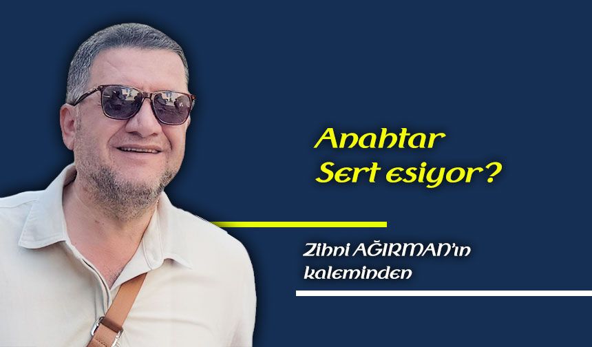 Anahtar sert esiyor?