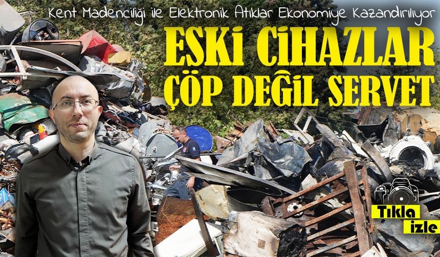 Çöp Değil Servet: Kent Madenciliği ile Elektronik Atıklar Ekonomiye Kazandırılıyor