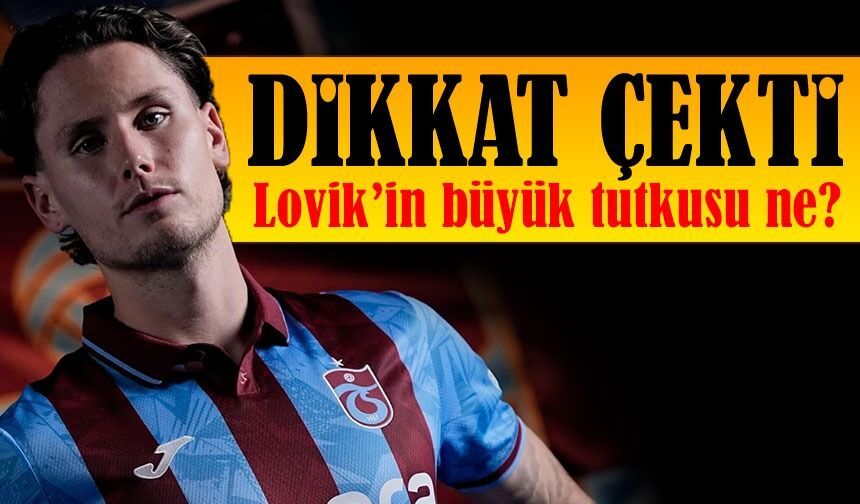 Trabzonspor’un Yeni Gözdesi Lovik’in Sürpriz Tutkusu