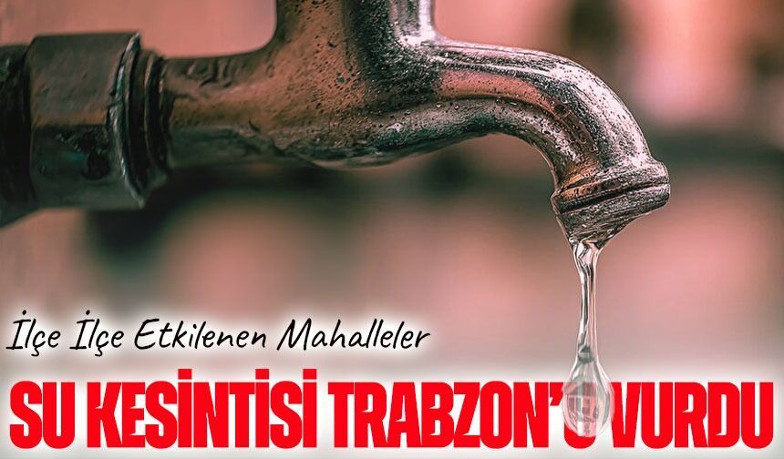 20 Haziran Trabzon Su Kesintisi Duyurusu: Kaymaklı Mahallesi İçin Saat Verildi