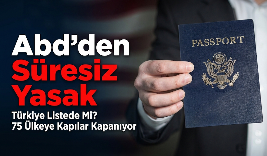 ABD'den 75 ülkeye süresiz yasak geliyor: Türkiye listede mi?