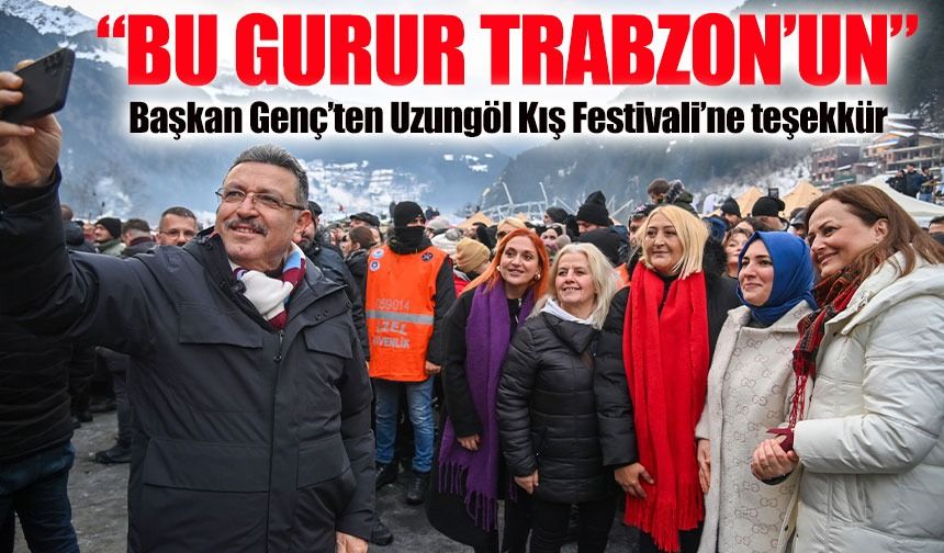 Başkan Genç’ten Uzungöl Kış Festivali’ne teşekkür: “Bu gurur Trabzon’un”