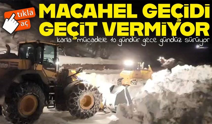 Macahel Geçidi’nde Karla Mücadele 10 Gündür Aralıksız Sürüyor