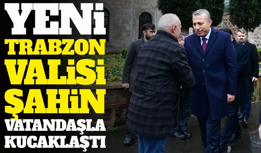 Vali Tahir Şahin Trabzon’daki ilk programında vatandaşlarla buluştu