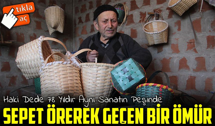 Sepet Örerek Geçen Bir Ömür: 88 Yaşındaki Haki Dede 78 Yıldır Aynı Sanatın Peşinde