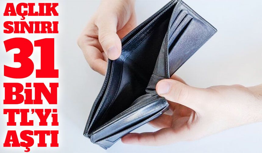 Açlık Sınırı 31 Bin TL’ye Dayandı, Yoksulluk Sınırı 100 Bini Aştı