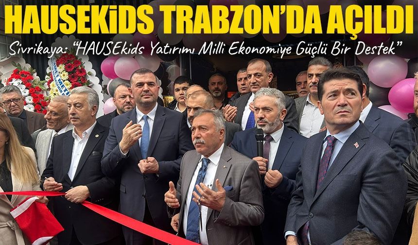 HAUSEkids Trabzon’da Açıldı: Yerli Üretim ve İstihdama Güçlü Destek