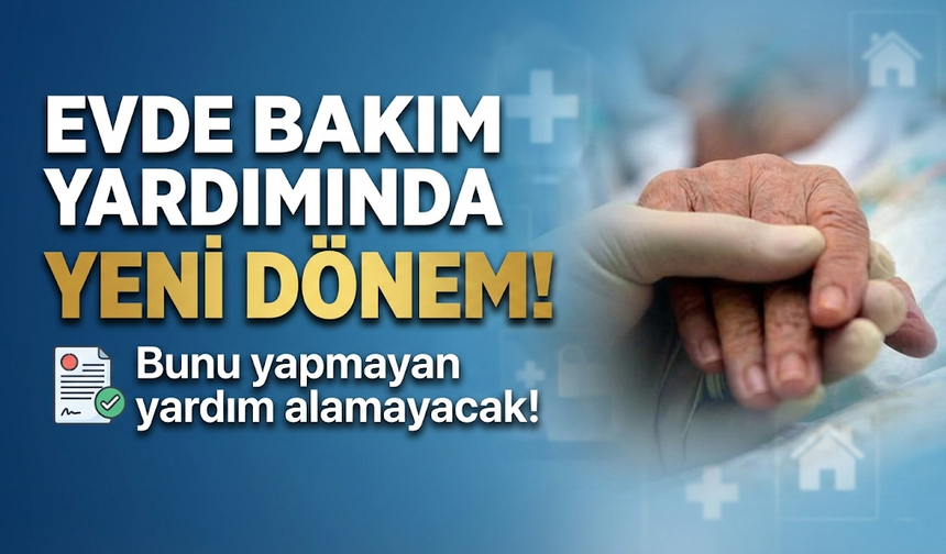 Evde Bakım Yardımında Yeni Dönem: Heyet Raporu Zorunlu Hale Geldi