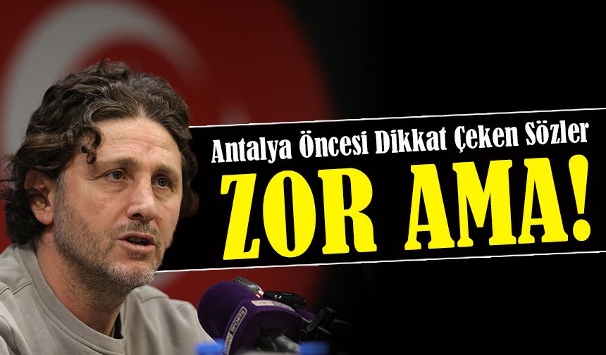 Fatih Tekke’den Antalya Öncesi Dikkat Çeken Sözler: “Zor Ama Kazanmamız Gereken Bir Maç”