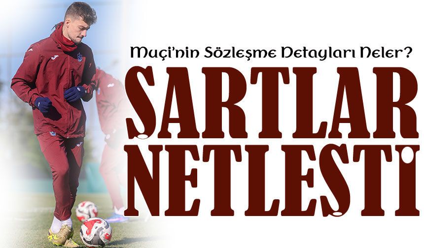Muçi’nin Sözleşme Detayları Ortaya Çıktı! Trabzonspor İçin Kritik Madde