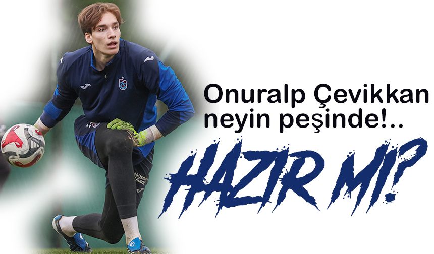 Trabzonspor’un Yeni Kalesi Onuralp Işıldıyor. Efsaneler arasında yer almanın peşinde