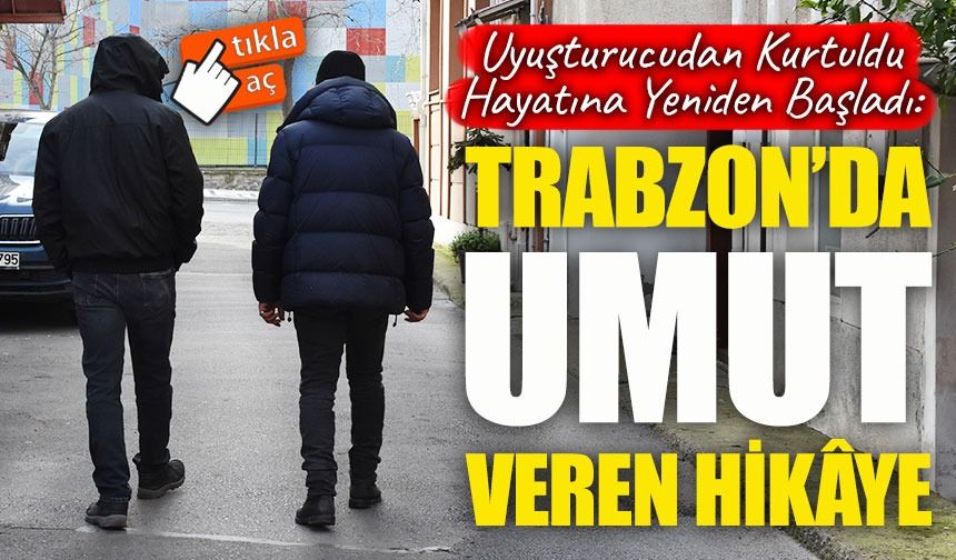 Trabzon’da Umut Veren Hikâye; Yabancı Maddeden Kurtuldu, Hayatına Yeniden Başladı
