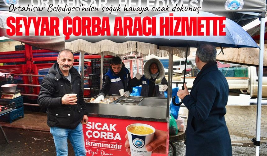 Ortahisar Belediyesi’nden soğuk havaya sıcak dokunuş: Seyyar çorba aracı hizmette