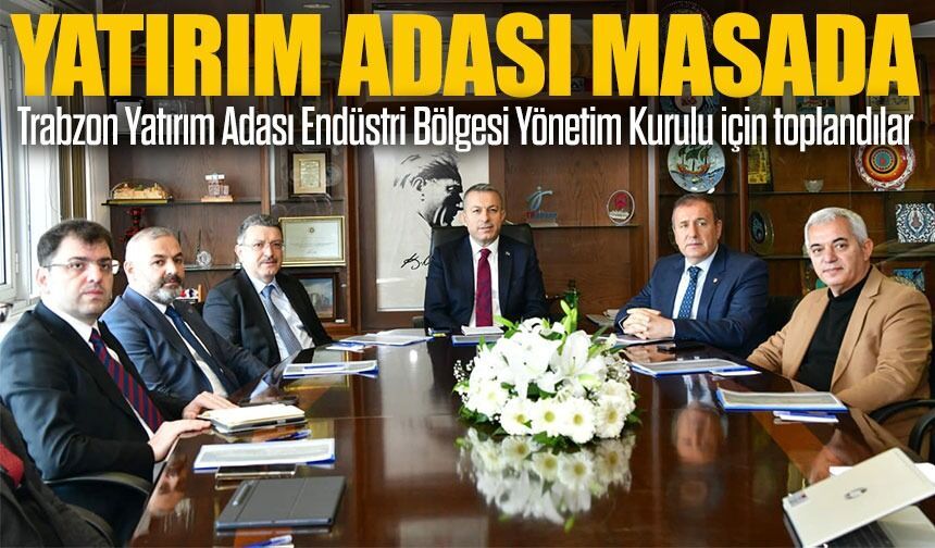 Vali Tahir Şahin Başkanlığında Trabzon Yatırım Adası Endüstri Bölgesi Toplantısı Gerçekleştirildi