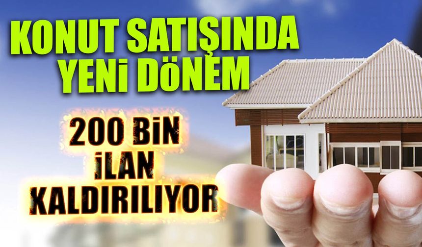 200 Bin İlan Kaldırılıyor! Konut Satışında Yeni Dönem...