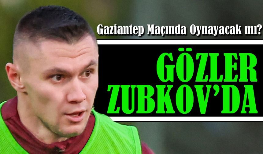 Trabzonspor’da Gözler Zubkov’da! Gaziantep Maçında Oynayacak mı?