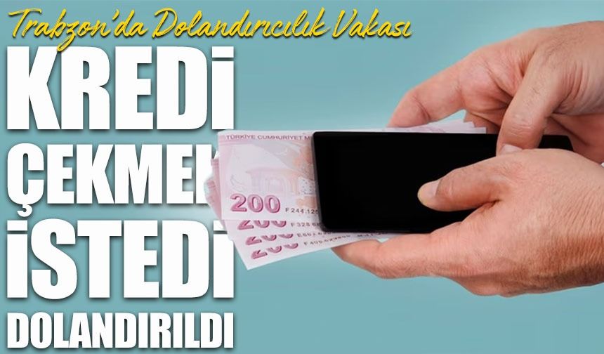Trabzon Akçaabat’ta İnternet Üzerinden Kredi Dolandırıcılığı; 608 Bin TL'sinden Oldu