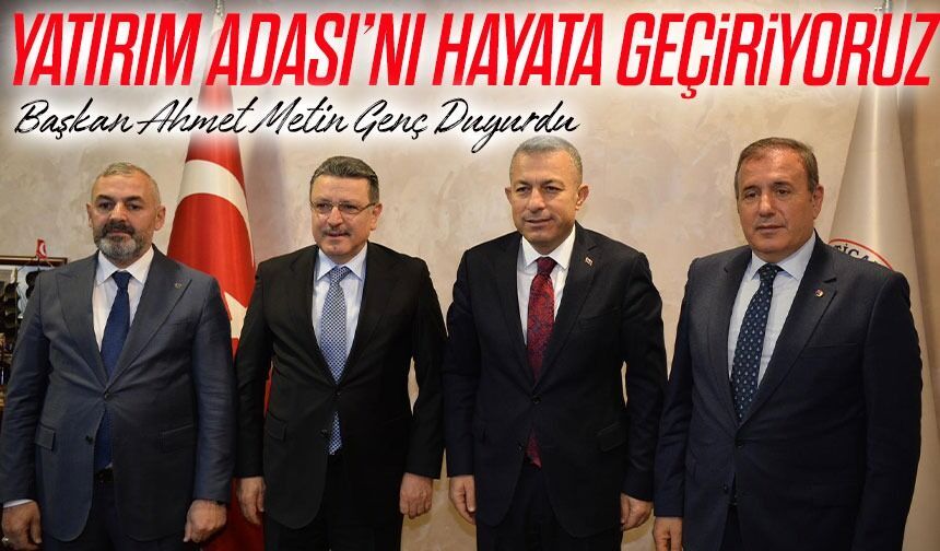 Başkan Ahmet Metin Genç Duyurdu:"Yatırım Adası’nı Hayata Geçiriyoruz"