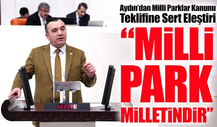 İYİ Parti Trabzon Milletvekili Aydın'dan “Millî Park Milletindir” Çıkışı TBMM’de Gündem Oldu