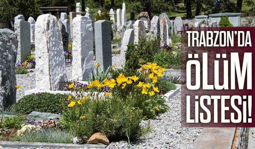 Trabzon'da Ramazan'ın 7. Gününde 13 Kişi Vefat Etti; İşte İsim İsim Tam Liste