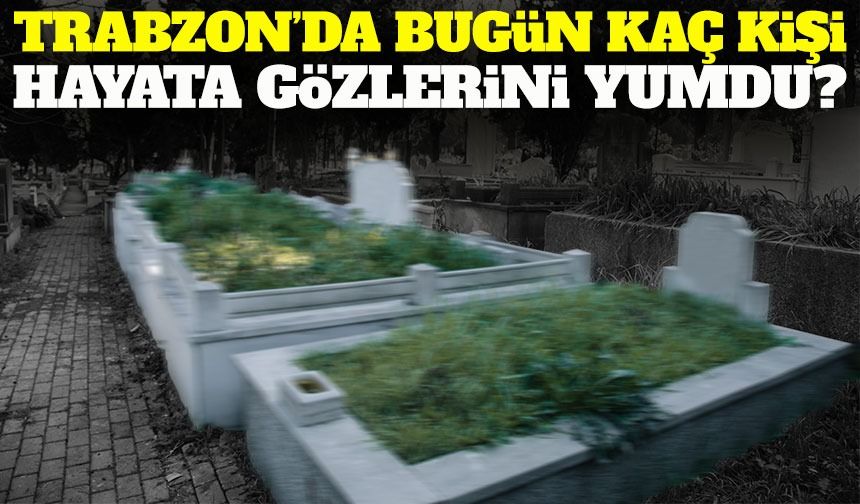 Trabzon’da 10 Şubat 2026'da Peş Peşe Acı Haberler: Hayatını Kaybedenler Belli Oldu