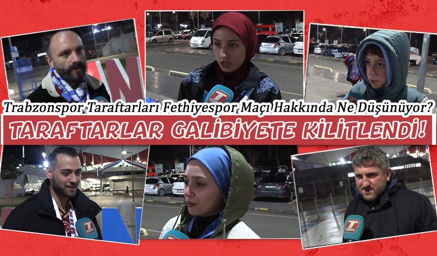 Trabzonspor Taraftarları Fethiyespor Maçı Hakkında Ne Düşünüyor?