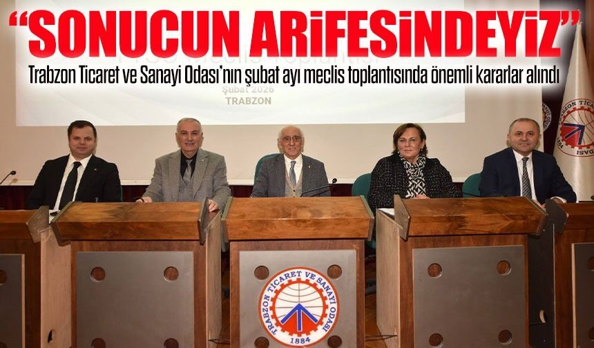 TTSO Meclisinde Trabzon’un Geleceği Masaya Yatırıldı ;“Sonucun Arifesindeyiz”