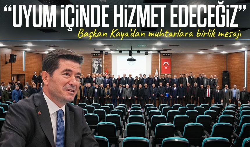 Başkan Kaya’dan muhtarlara birlik mesajı: “Uyum içinde hizmet edeceğiz”