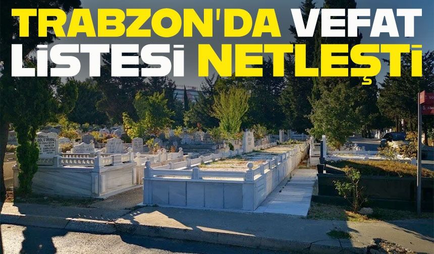Trabzon'da Bugün 9 Şubat Pazartesi 2026 'da 25 Kişi Vefat Etti; İşte İsim İsim Tam Liste