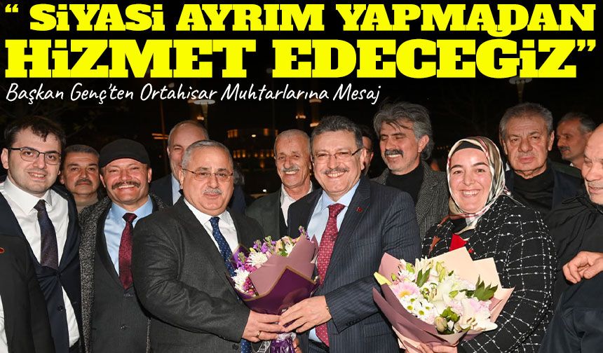 Başkan Genç'ten Ortahisar Muhtarlarına Mesaj: Siyasi Ayrım Yapmadan Hizmet Edeceğiz