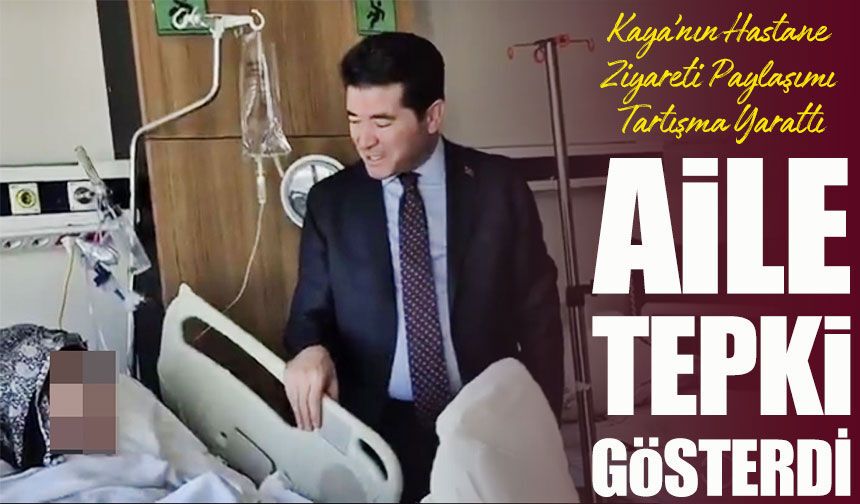 Başkan Kaya’nın Hastane Ziyareti Paylaşımı Tartışma Yarattı;  Aile Tepki Gösterdi