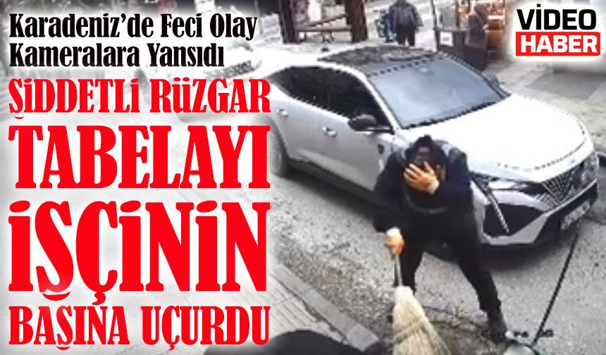 Karadeniz'de Güvenlik kamerası kaydetti: Tabela rüzgarla uçtu, işçinin başına çarptı