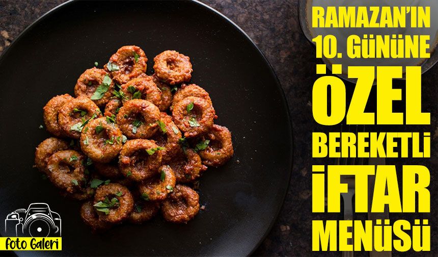 Ramazan’ın 10. Gününe özel bereketli iftar menüsü; Çorbadan Tatlıya Tam Menü