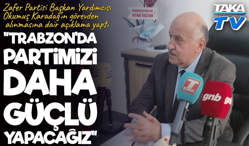 Zafer Partisi Başkan Yardımcısı Okumuş, Karadağ Hakkında Açıklama Yaptı; "Trabzon'da Partimizi Daha Güçlü Yapacağız"