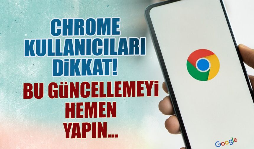 Chrome Kullanıcıları Dikkat! Bu Güncellemeyi Hemen Yapın...