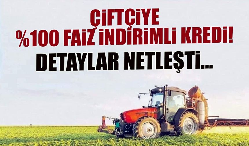 Çiftçiye %100 Faiz İndirimli Kredi! Detaylar Netleşti...