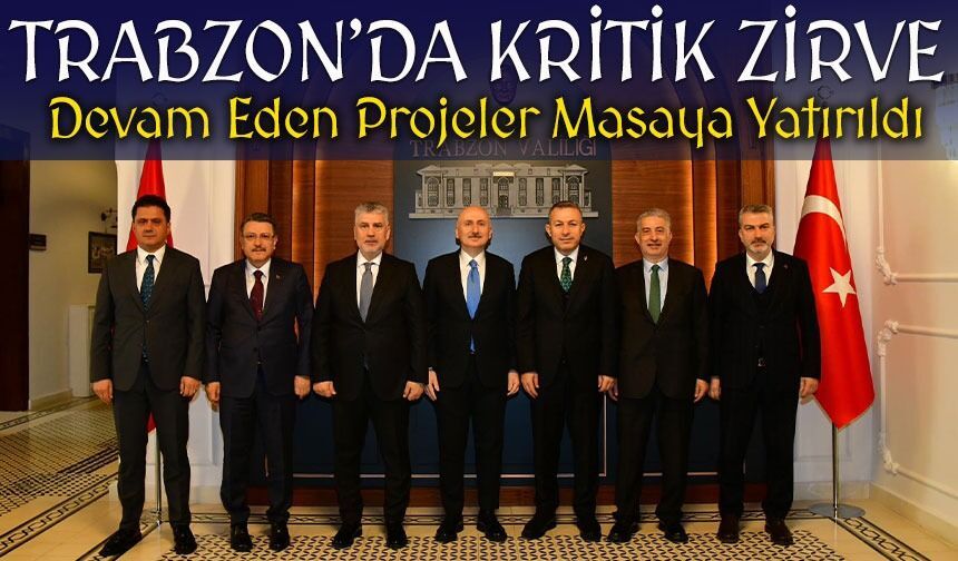 Trabzon’da Kritik Zirve: Devam Eden Projeler Masaya Yatırıldı