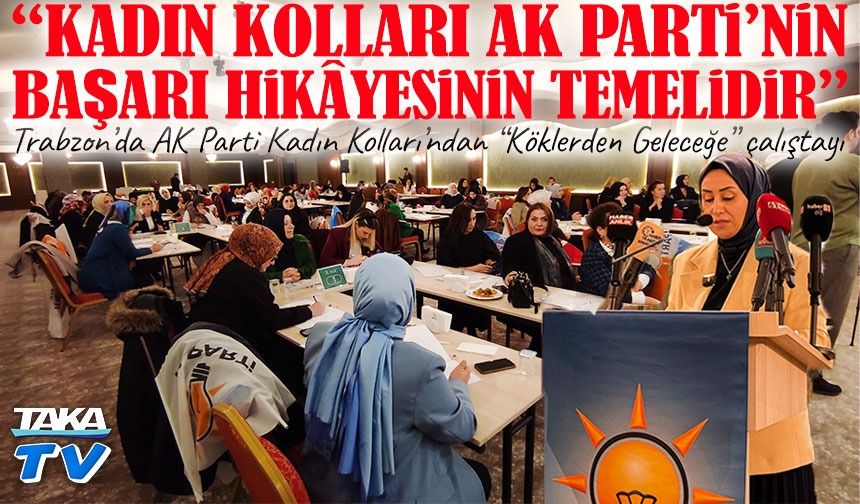 Trabzon’da AK Parti Kadın Kolları’ndan “Köklerden Geleceğe” çalıştayı