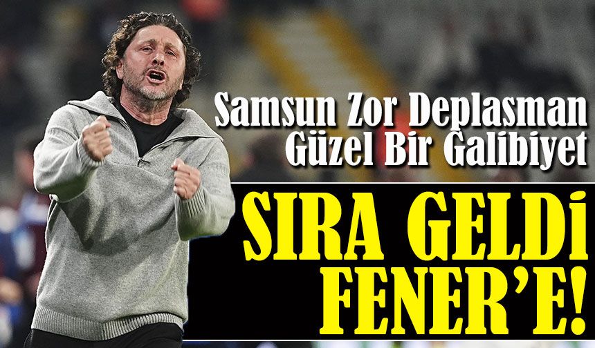 Samsun Zor Deplasman Güzel Bir Galibiyet. Fenerbahçe Karşısında devam eder mi?