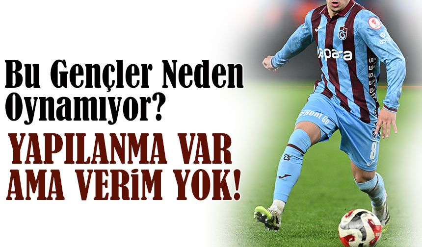 Yeniden Yapılanma Var Ama Verim Yok! Trabzonspor’da Gençler Neden Oynamıyor?