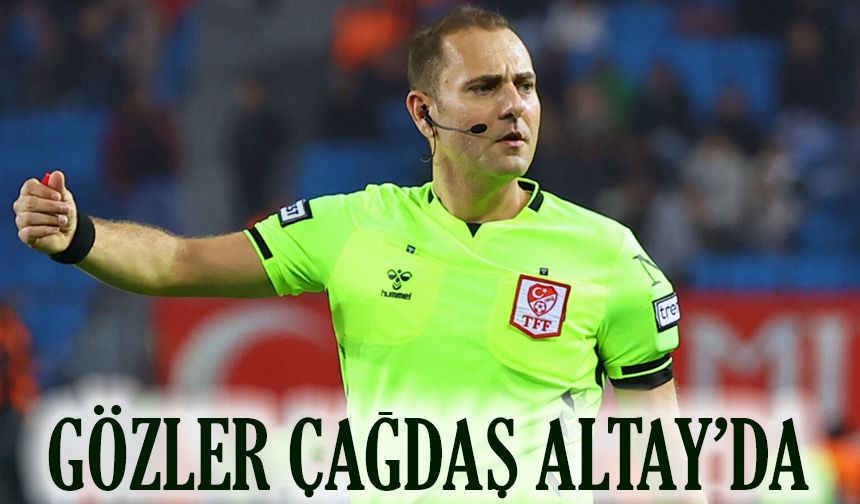 Gaziantep Maçı Öncesi Hakem Tartışması: Gözler Çağdaş Altay’da
